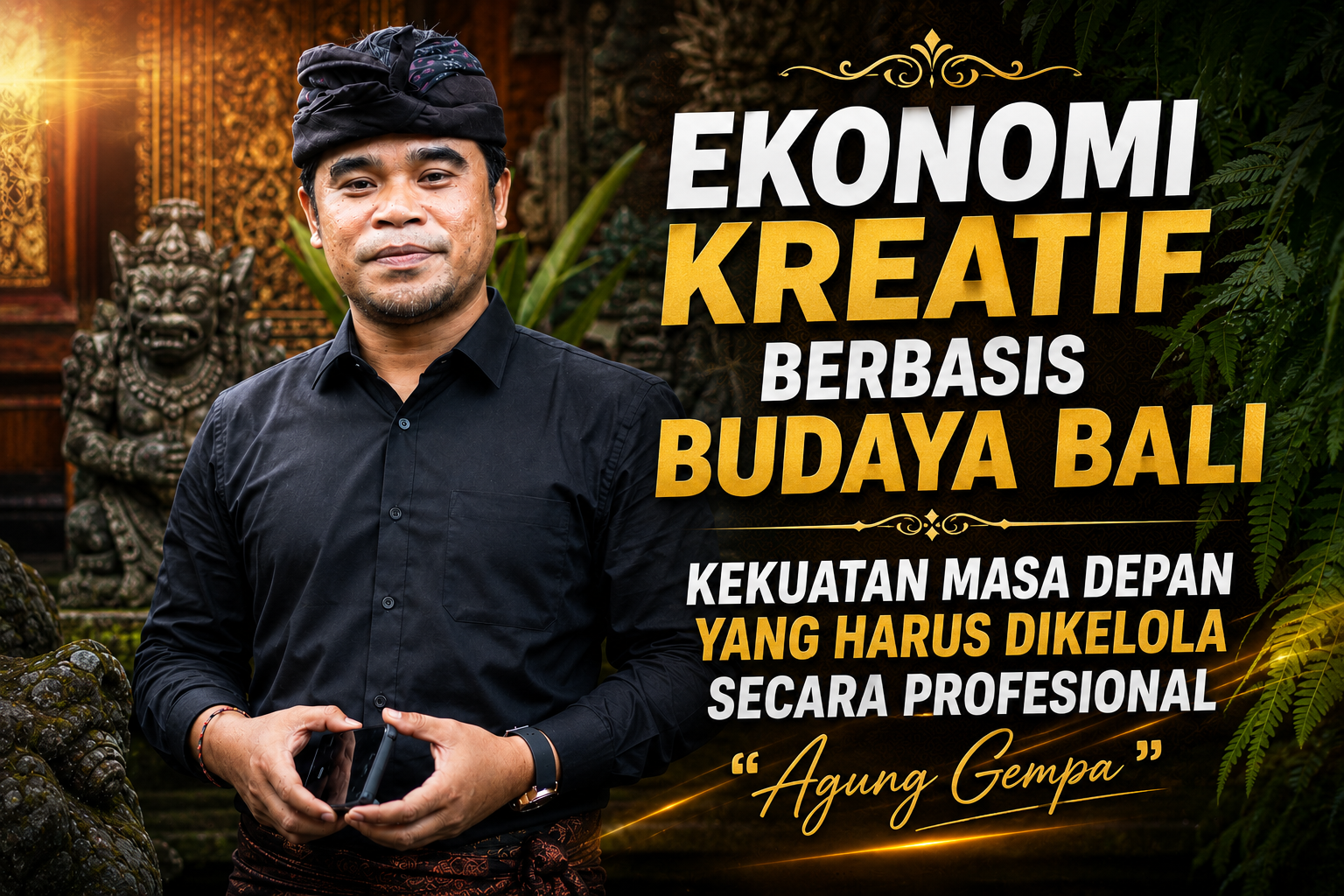 Agung Gempa: Ekonomi Kreatif Berbasis Budaya Bali, Kekuatan Masa Depan yang Harus Dikelola Secara Profesional