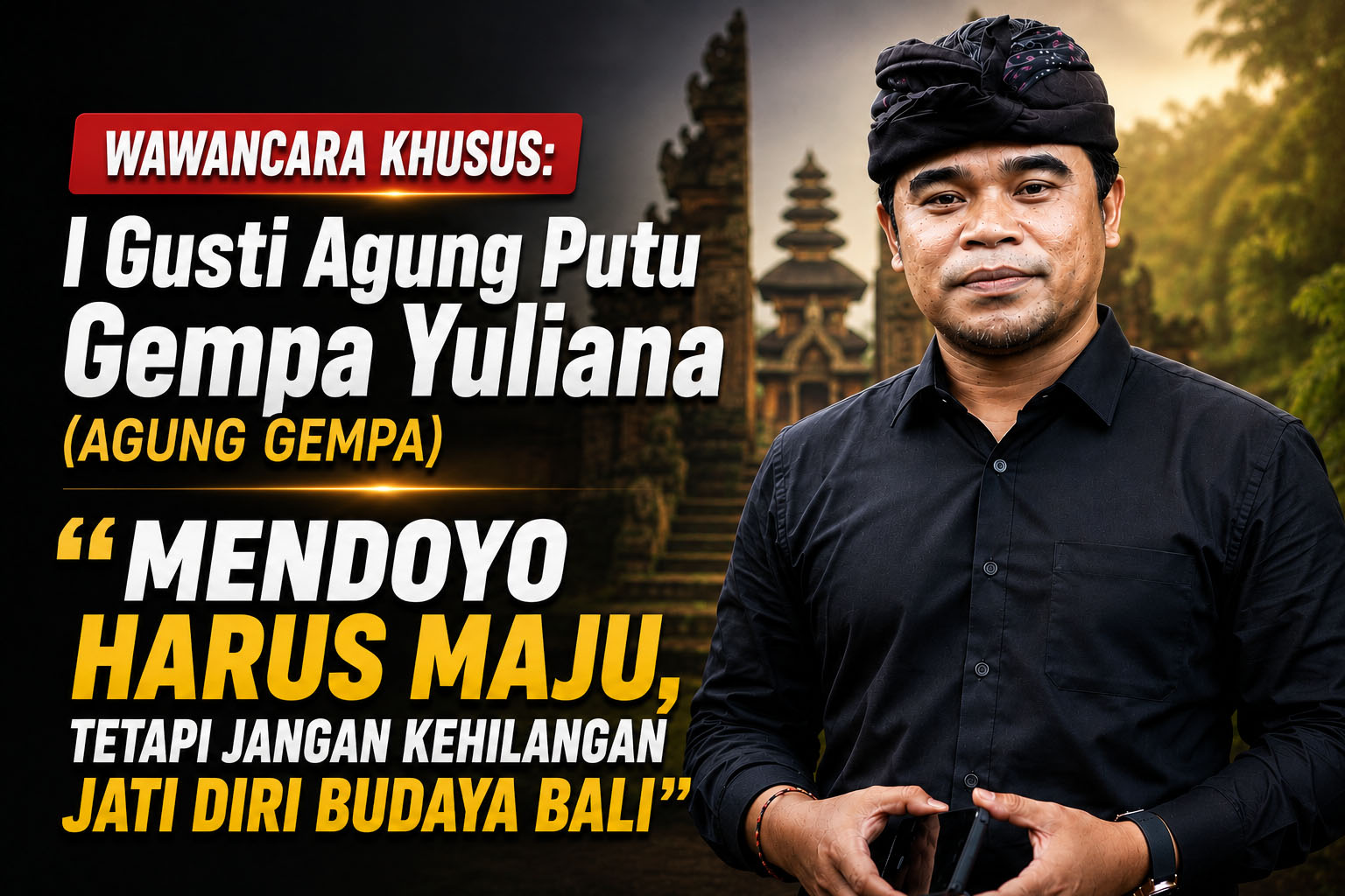 Agung Gempa: Saya Ingin Melihat Mendoyo Semakin Maju, Tetapi Tetap Menjadi Bali